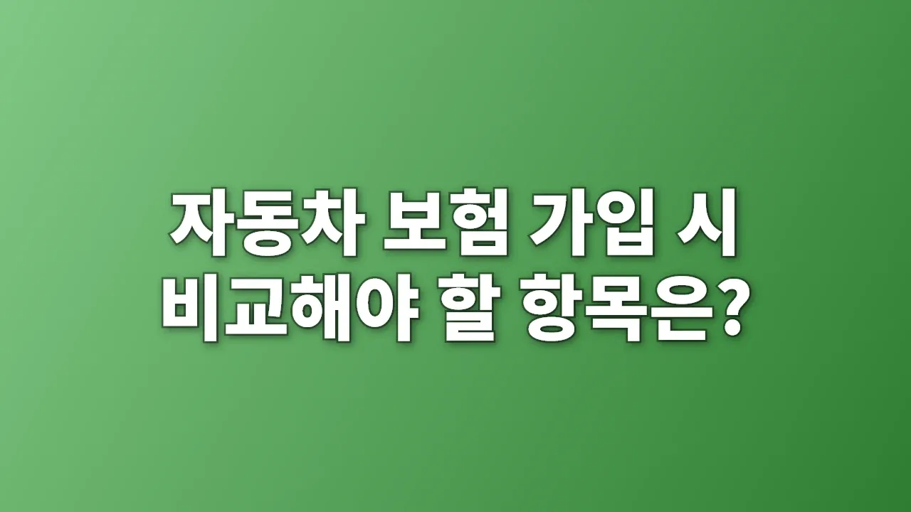 자동차 보험 가입 시 비교해야 할 항목은?
